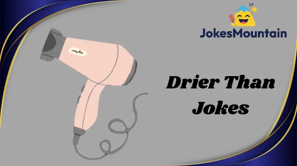 Drier Than Jokes