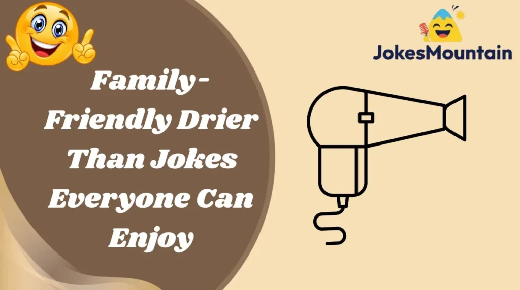 Family-Friendly Drier Than Jokes Everyone Can Enjoy
