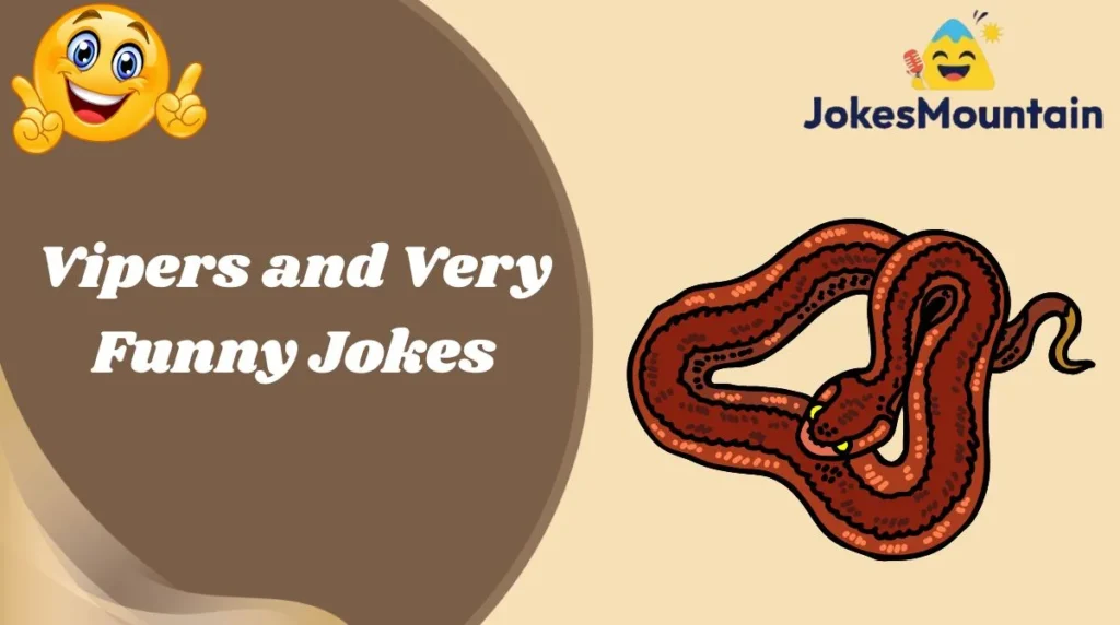 Vipers and Very Funny Jokes